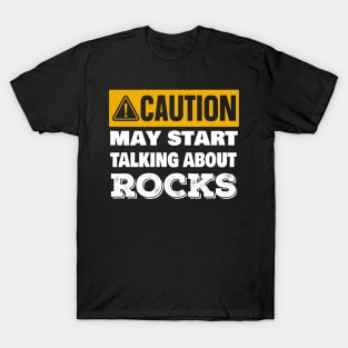 Caution May Start Talking About Rocks- Funny - Rockhound - Geology T-Shirt